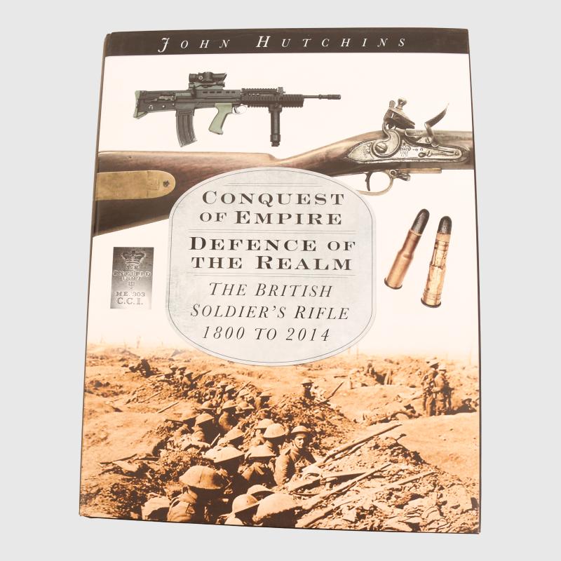 CONQUEST OF EMPIRE, DEFENCE OF THE REALM THE BRITISH SOLDIERS RIFLE 1800 TO 2014.